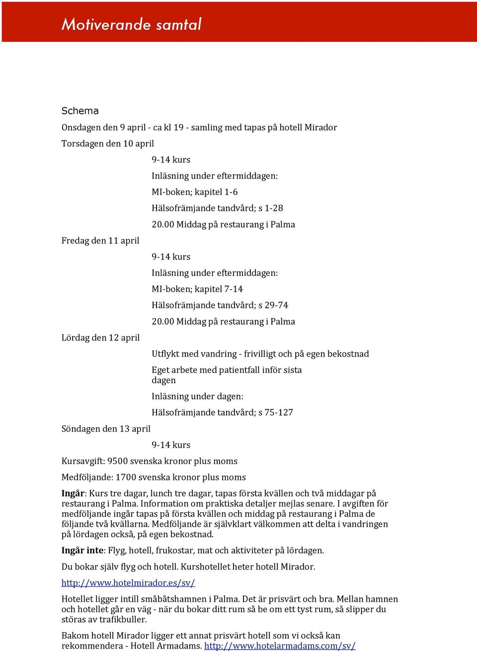 00 Middag på restaurang i Palma Ut[lykt med vandring - frivilligt och på egen bekostnad Eget arbete med patientfall inför sista dagen Inläsning under dagen: Hälsofrämjande tandvård; s 75-127