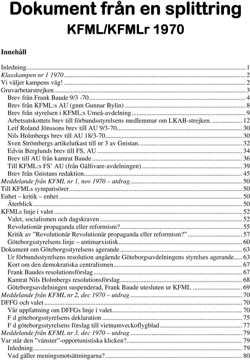 ... 12 Leif Roland Jönssons brev till AU 9/3-70... 30 Nils Holmbergs brev till AU 18/3-70... 30 Sven Strömbergs artikelutkast till nr 3 av Gnistan... 32 Edvin Berglunds brev till FS, AU.