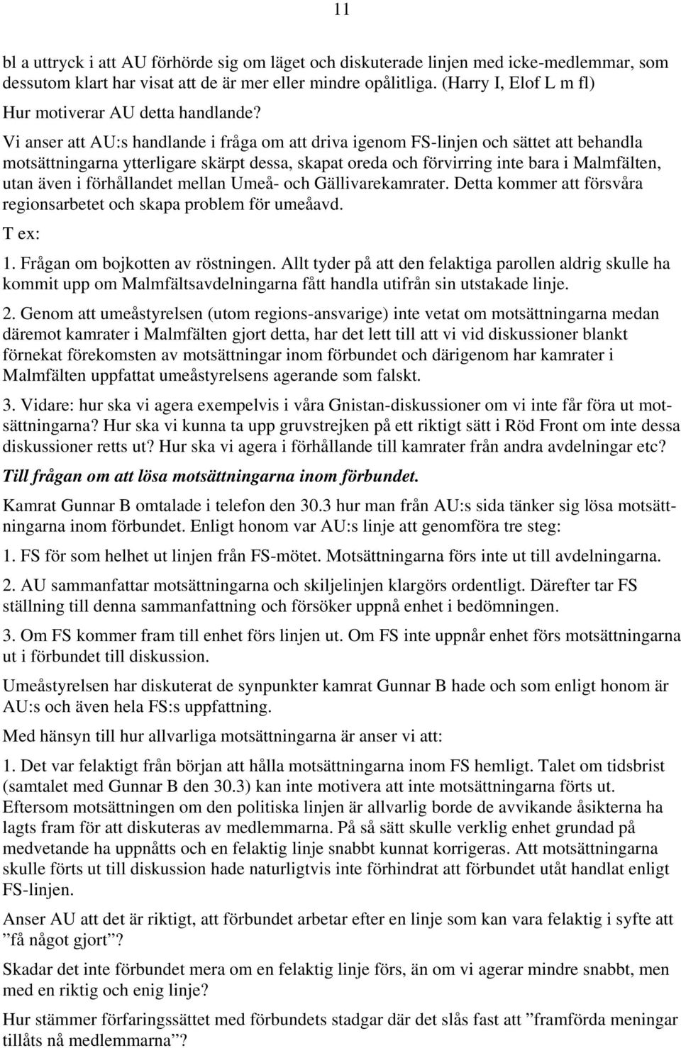 Vi anser att AU:s handlande i fråga om att driva igenom FS-linjen och sättet att behandla motsättningarna ytterligare skärpt dessa, skapat oreda och förvirring inte bara i Malmfälten, utan även i