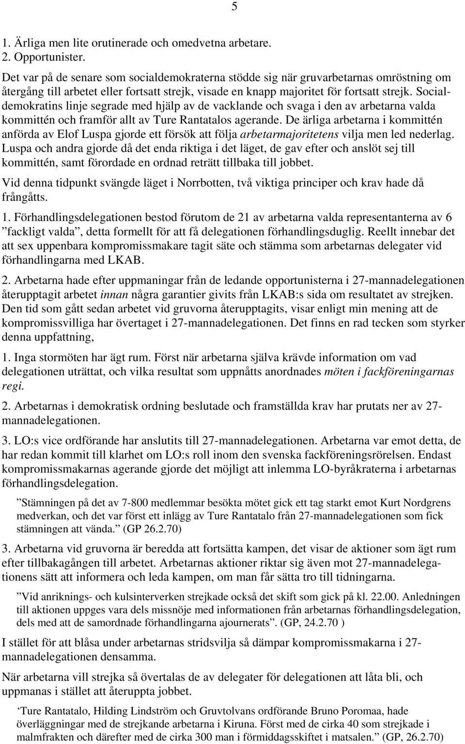 Socialdemokratins linje segrade med hjälp av de vacklande och svaga i den av arbetarna valda kommittén och framför allt av Ture Rantatalos agerande.