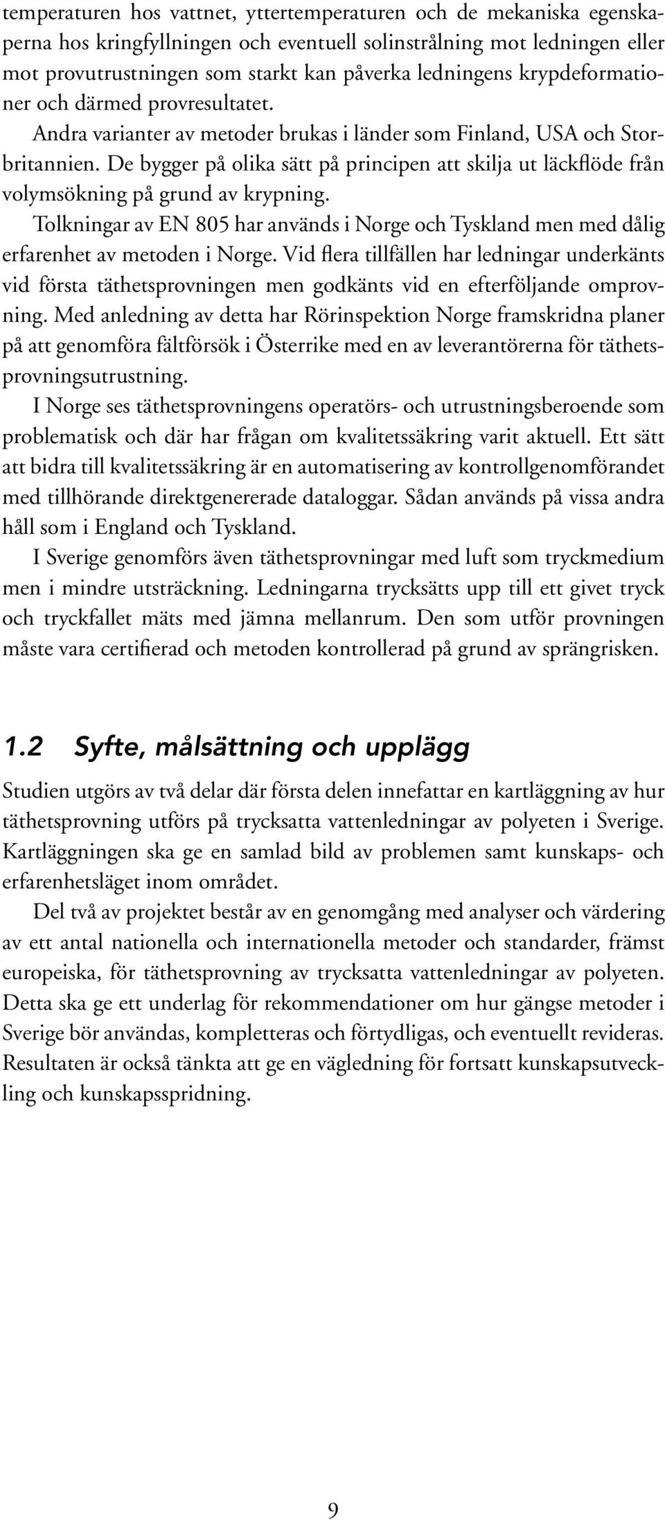 De bygger på olika sätt på principen att skilja ut läckflöde från volymsökning på grund av krypning. Tolkningar av EN 805 har används i Norge och Tyskland men med dålig erfarenhet av metoden i Norge.