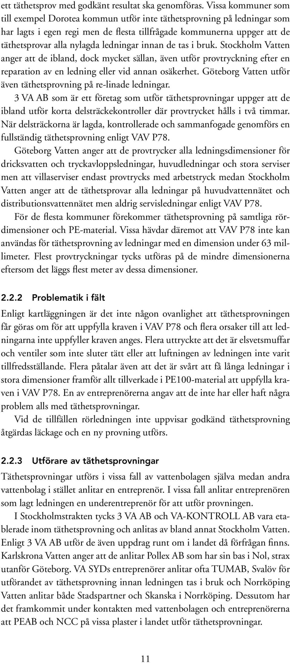 ledningar innan de tas i bruk. Stockholm Vatten anger att de ibland, dock mycket sällan, även utför provtryckning efter en reparation av en ledning eller vid annan osäkerhet.