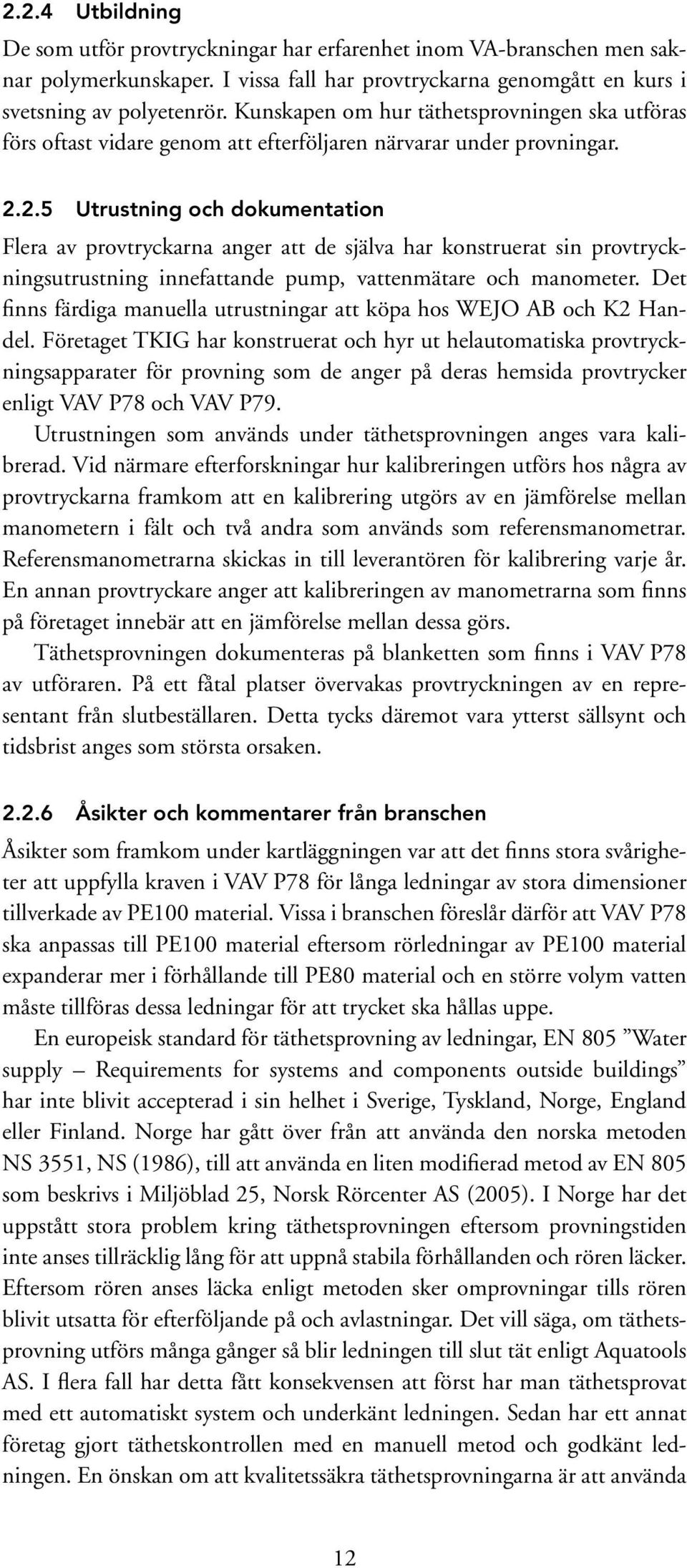 2.5 Utrustning och dokumentation Flera av provtryckarna anger att de själva har konstruerat sin provtryckningsutrustning innefattande pump, vattenmätare och manometer.