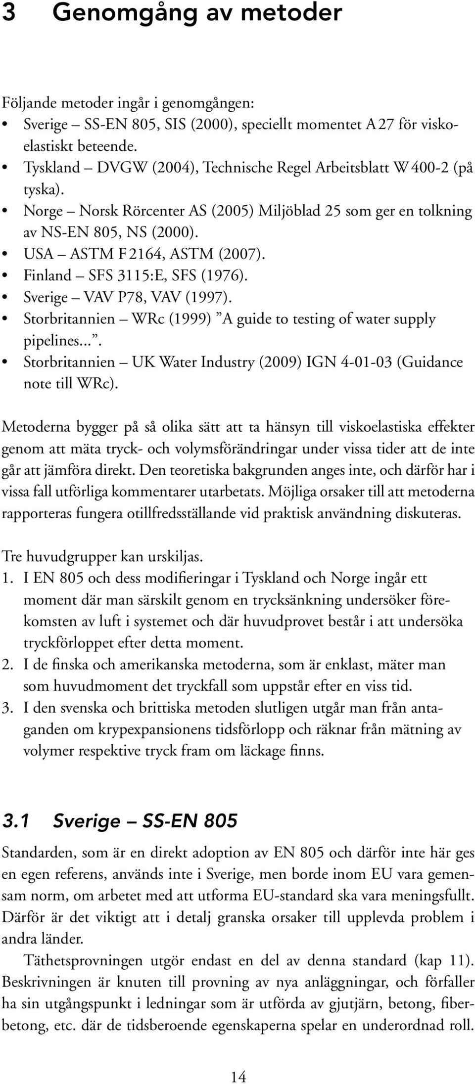 Finland SFS 3115:E, SFS (1976). Sverige VAV P78, VAV (1997). Storbritannien WRc (1999) A guide to testing of water supply pipelines.