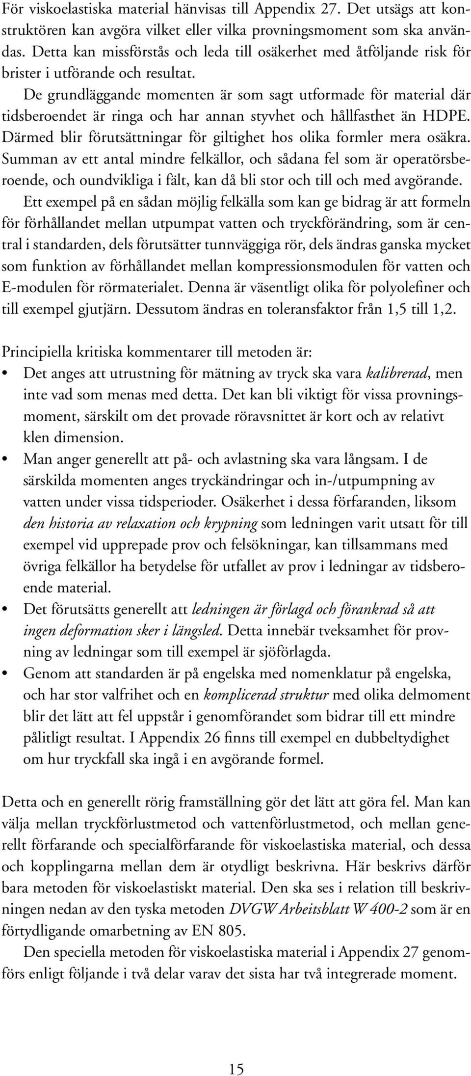 De grundläggande momenten är som sagt utformade för material där tidsberoendet är ringa och har annan styvhet och hållfasthet än HDPE.