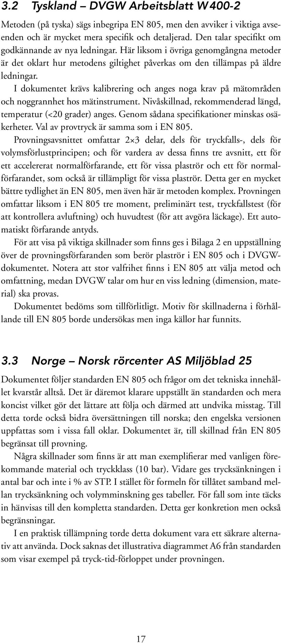 I dokumentet krävs kalibrering och anges noga krav på mätområden och noggrannhet hos mätinstrument. Nivåskillnad, rekommenderad längd, temperatur (<20 grader) anges.