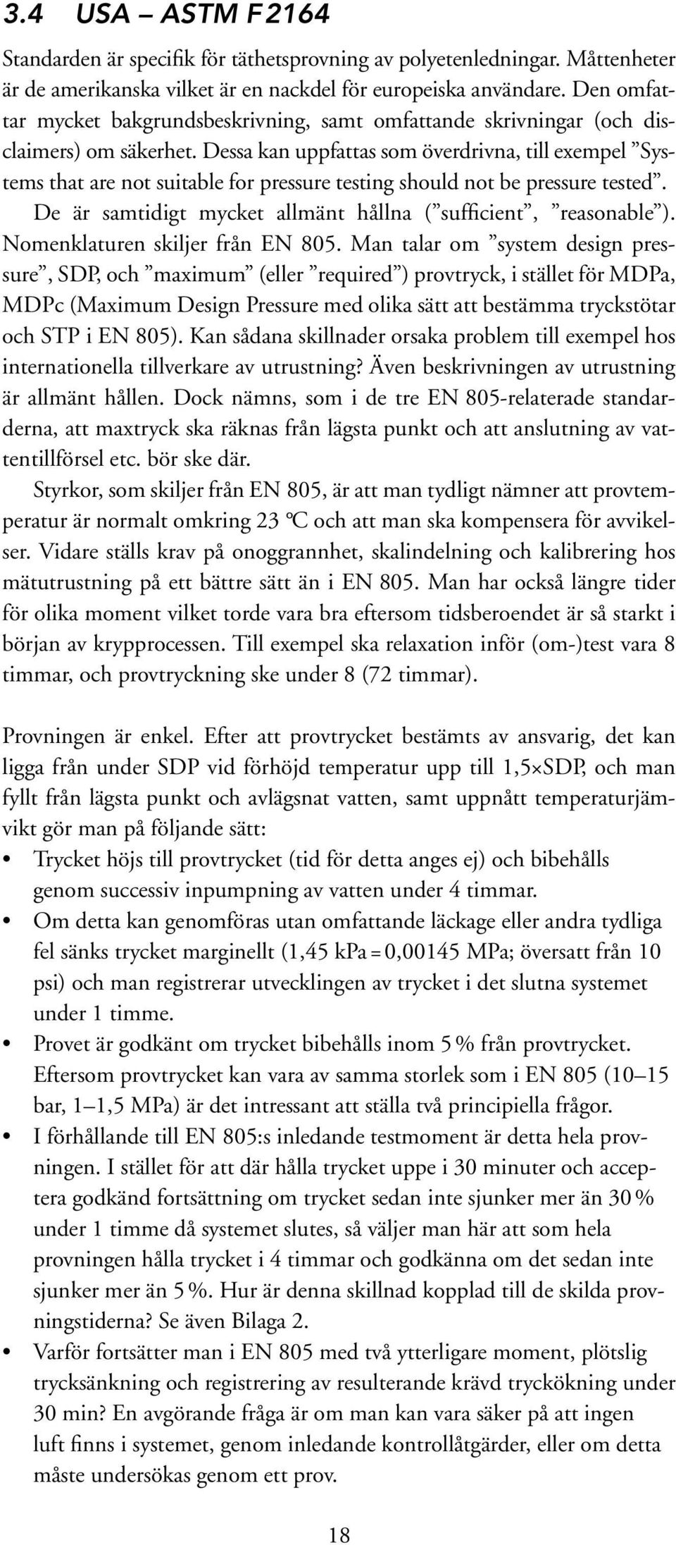 Dessa kan uppfattas som överdrivna, till exempel Systems that are not suitable for pressure testing should not be pressure tested. De är samtidigt mycket allmänt hållna ( sufficient, reasonable ).