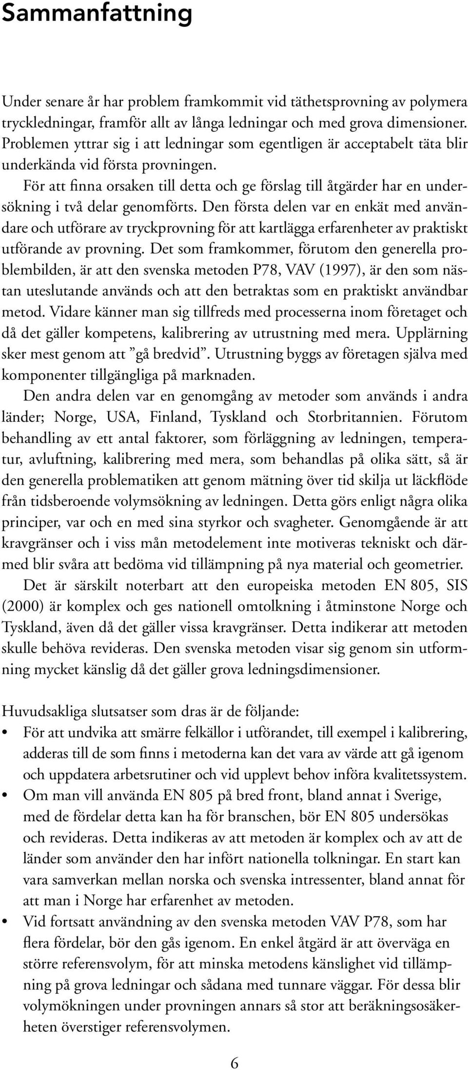 För att finna orsaken till detta och ge förslag till åtgärder har en undersökning i två delar genomförts.