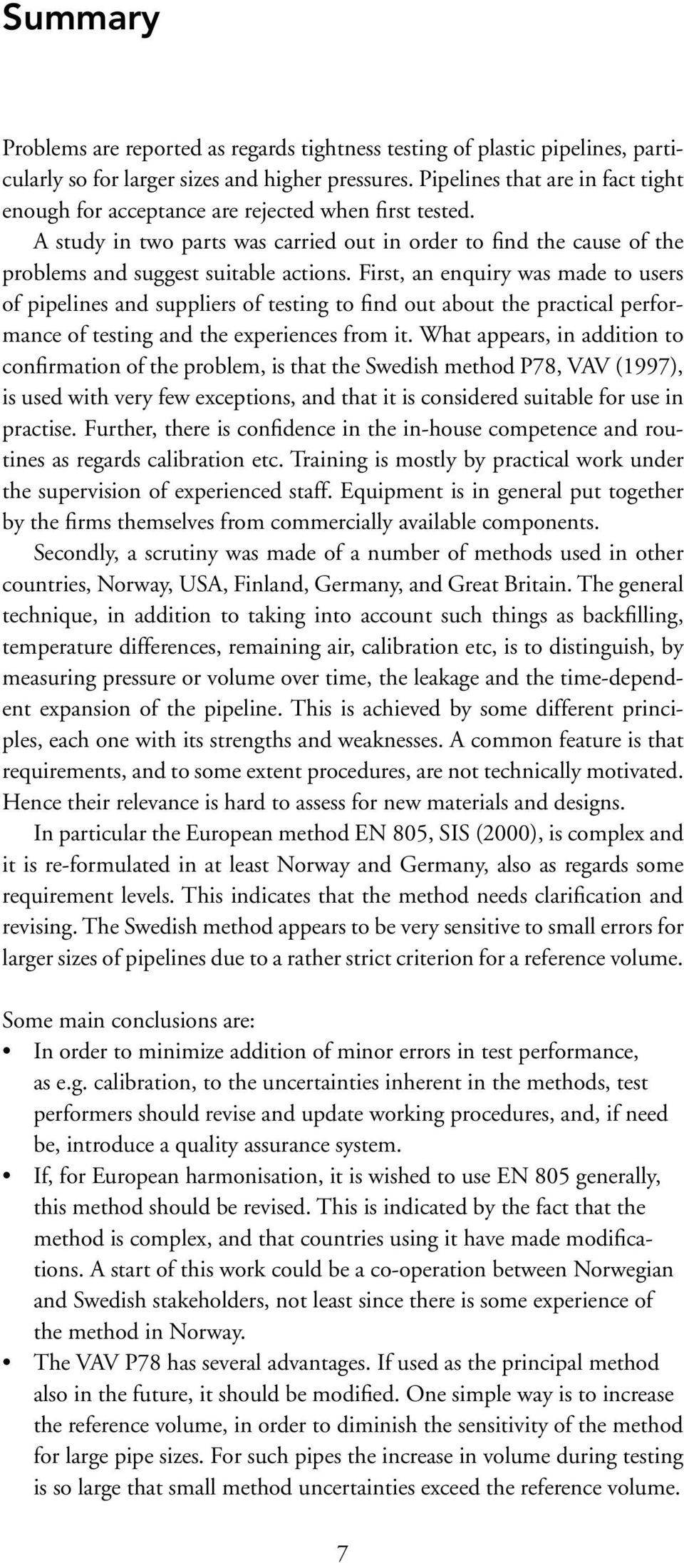 First, an enquiry was made to users of pipelines and suppliers of testing to find out about the practical performance of testing and the experiences from it.