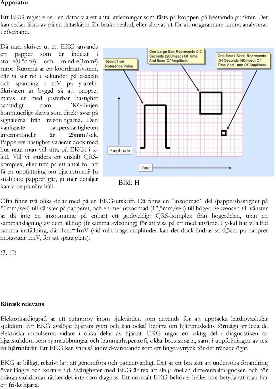 5cm 2 ) och mindre(1mm 2 ) rutor. Rutorna är ett koordinatsystem, där vi ser tid i sekunder på x-axeln och spänning i mv på y-axeln.