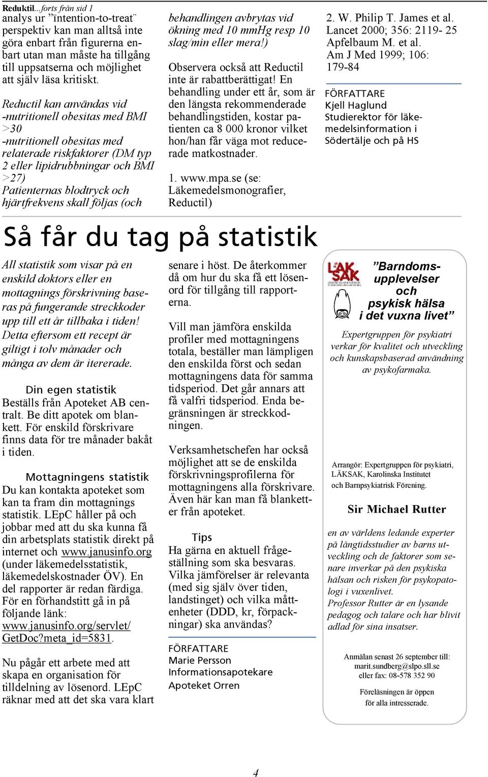 Reductil kan användas vid -nutritionell obesitas med BMI >30 -nutritionell obesitas med relaterade riskfaktorer (DM typ 2 eller lipidrubbningar och BMI >27) Patienternas blodtryck och hjärtfrekvens