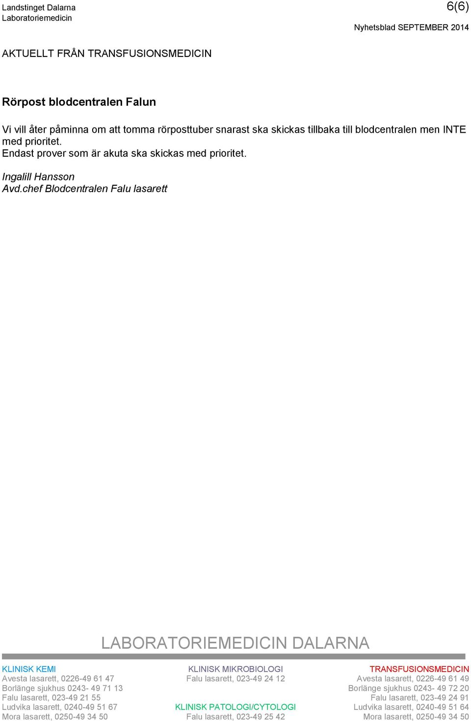 chef Blodcentralen Falu lasarett LABORATORIEMEDICIN DALARNA KLINISK KEMI KLINISK MIKROBIOLOGI TRANSFUSIONSMEDICIN Avesta lasarett, 0226-49 61 47 Falu lasarett, 023-49 24 12 Avesta lasarett,