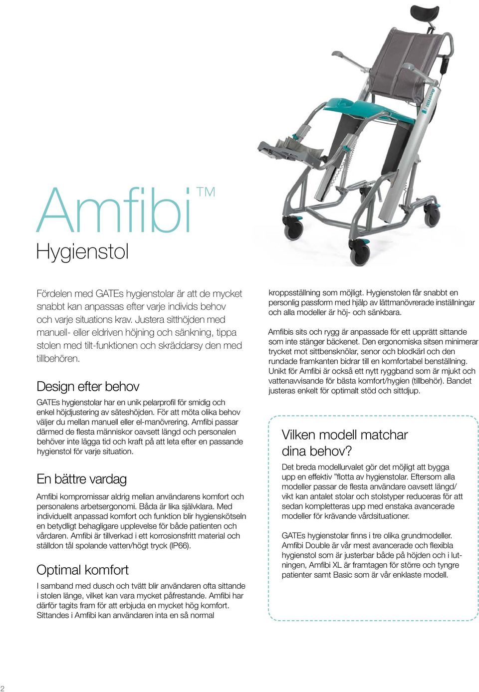 Design efter behov GATEs hygienstolar har en unik pelarprofil för smidig och enkel höjdjustering av säteshöjden. För att möta olika behov väljer du mellan manuell eller el-manövrering.