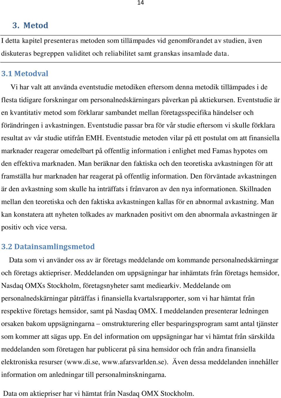 Eventstudie passar bra för vår studie eftersom vi skulle förklara resultat av vår studie utifrån EMH.