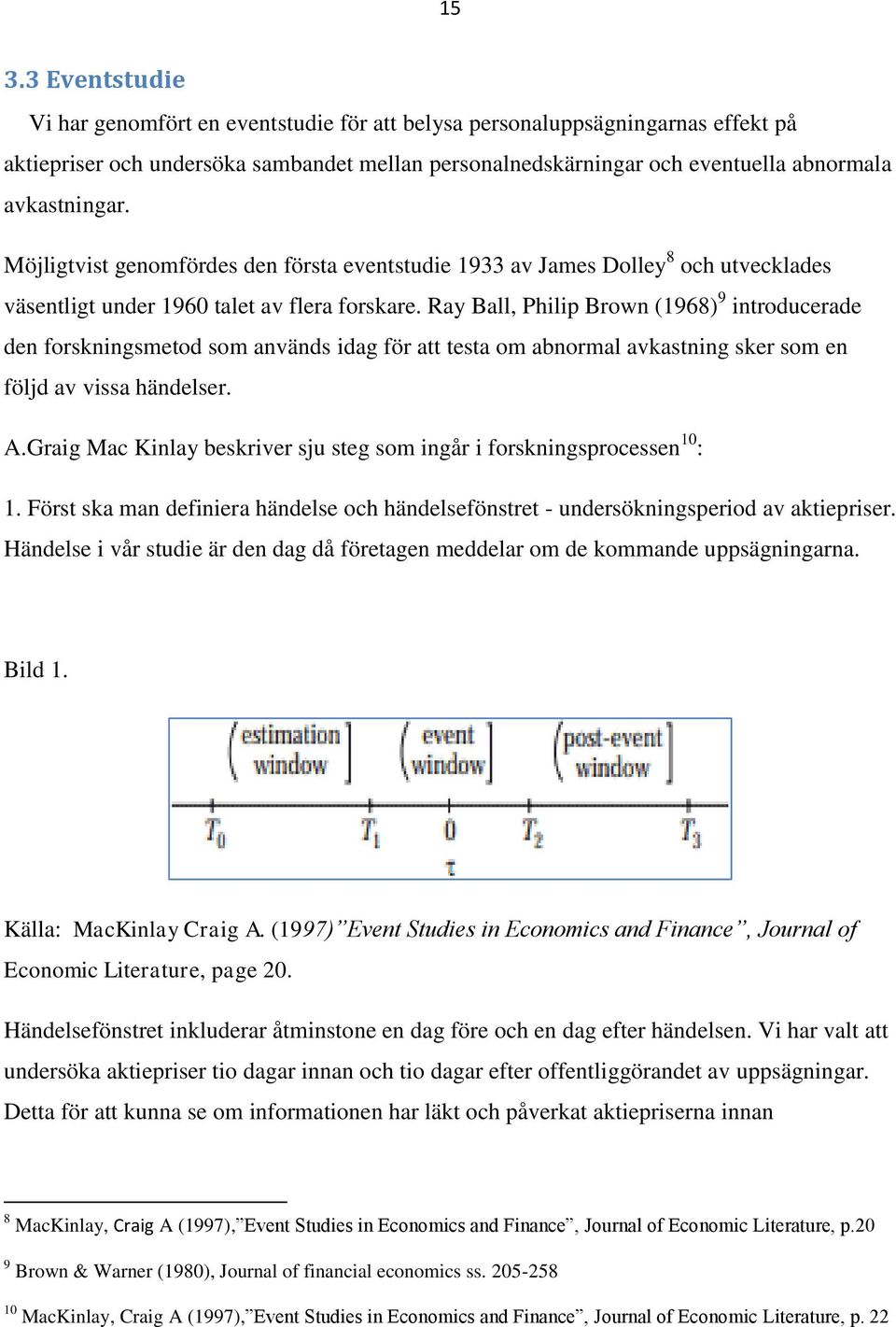 Ray Ball, Philip Brown (1968) 9 introducerade den forskningsmetod som används idag för att testa om abnormal avkastning sker som en följd av vissa händelser. A.