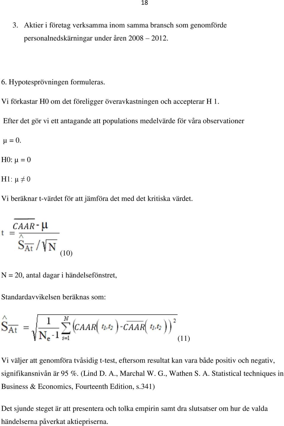 H0: µ = 0 H1: µ 0 Vi beräknar t-värdet för att jämföra det med det kritiska värdet.