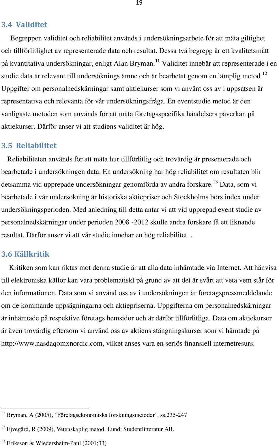 11 Validitet innebär att representerade i en studie data är relevant till undersöknings ämne och är bearbetat genom en lämplig metod 12 Uppgifter om personalnedskärningar samt aktiekurser som vi