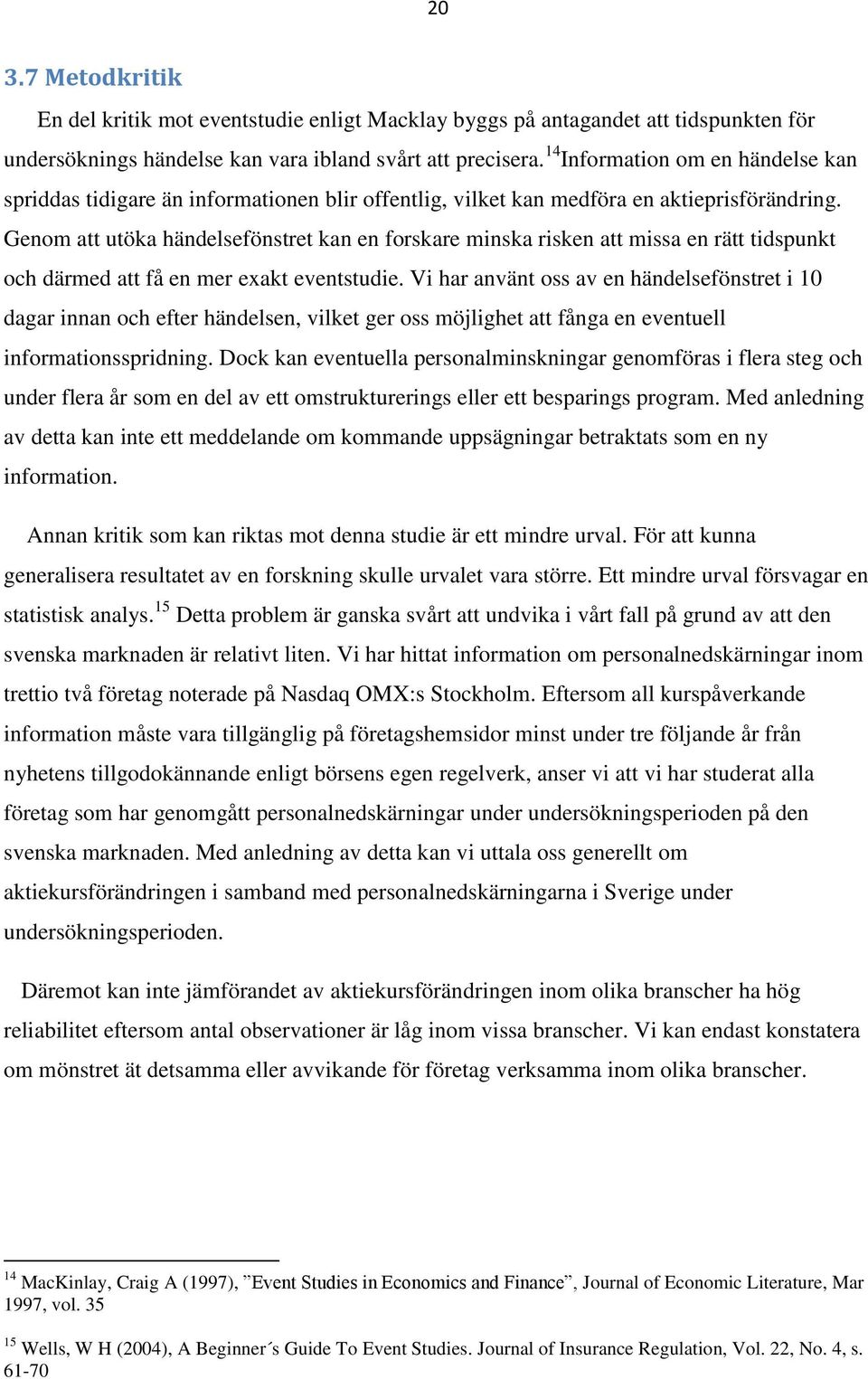 Genom att utöka händelsefönstret kan en forskare minska risken att missa en rätt tidspunkt och därmed att få en mer exakt eventstudie.