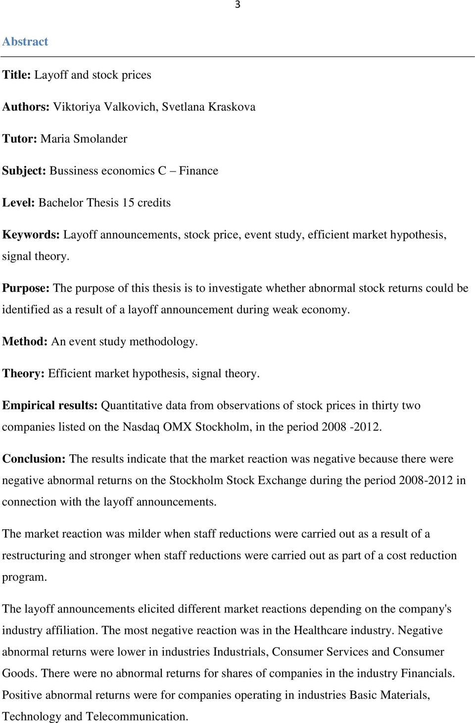 Purpose: The purpose of this thesis is to investigate whether abnormal stock returns could be identified as a result of a layoff announcement during weak economy. Method: An event study methodology.