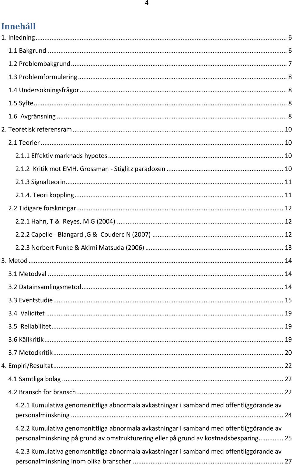 .. 12 2.2.2 Capelle - Blangard,G & Couderc N (2007)... 12 2.2.3 Norbert Funke & Akimi Matsuda (2006)... 13 3. Metod... 14 3.1 Metodval... 14 3.2 Datainsamlingsmetod... 14 3.3 Eventstudie... 15 3.