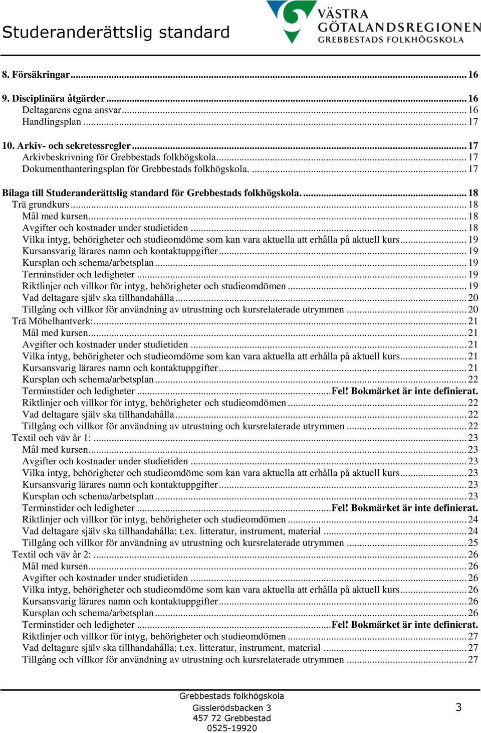 .. 18 Vilka intyg, behörigheter och studieomdöme som kan vara aktuella att erhålla på aktuell kurs... 19 Kursansvarig lärares namn och kontaktuppgifter... 19 Kursplan och schema/arbetsplan.