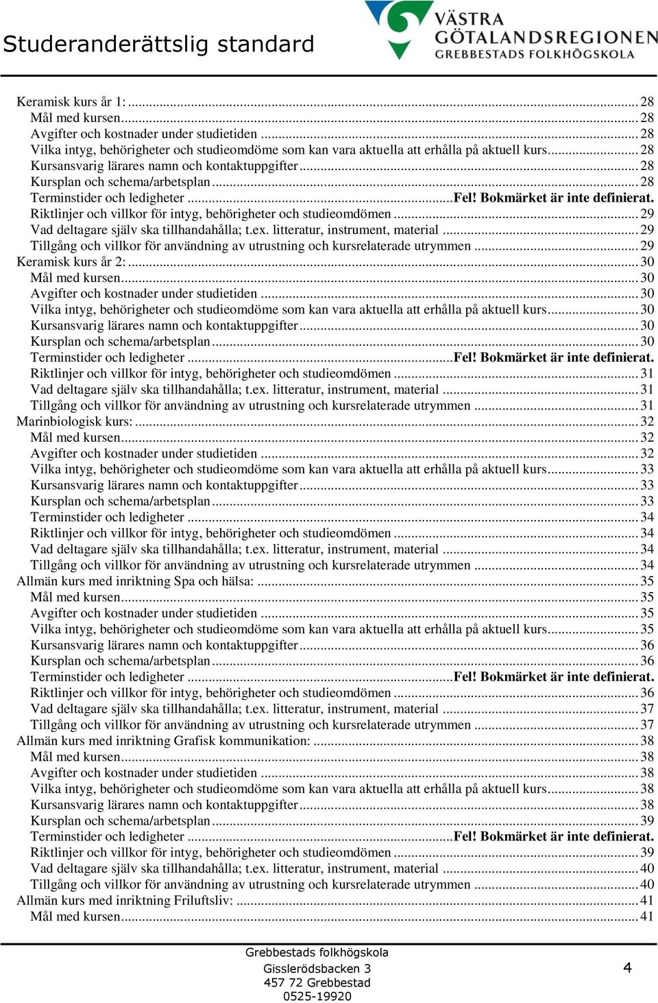 Riktlinjer och villkor för intyg, behörigheter och studieomdömen... 29 Vad deltagare själv ska tillhandahålla; t.ex. litteratur, instrument, material.