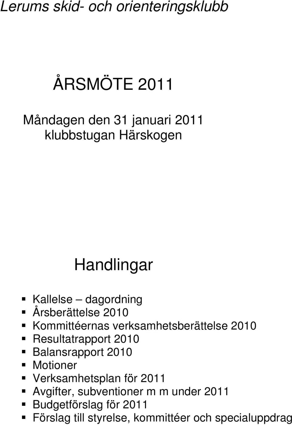verksamhetsberättelse 2010 Resultatrapport 2010 Balansrapport 2010 Motioner Verksamhetsplan