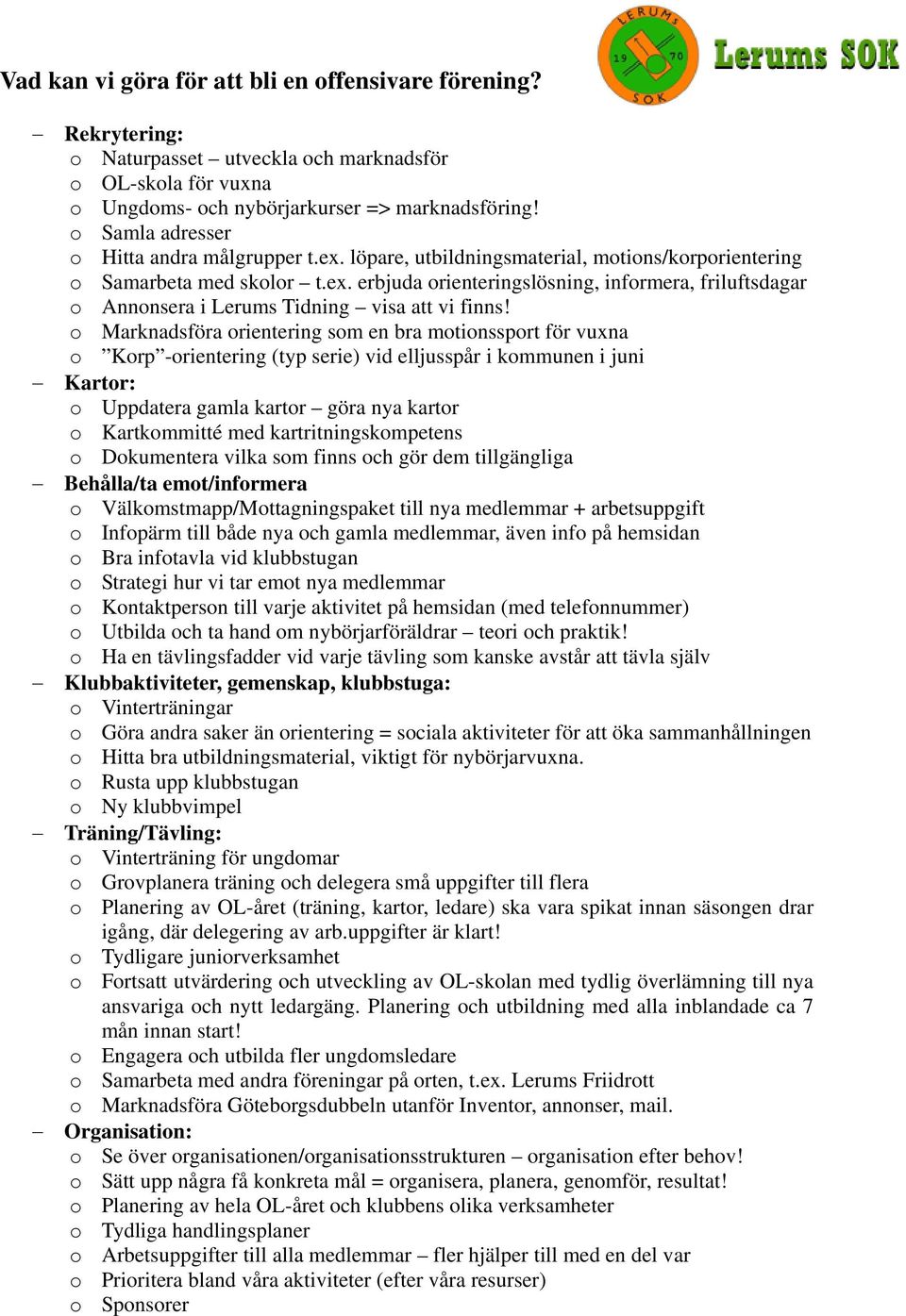 o Marknadsföra orientering som en bra motionssport för vuxna o Korp -orientering (typ serie) vid elljusspår i kommunen i juni Kartor: o Uppdatera gamla kartor göra nya kartor o Kartkommitté med