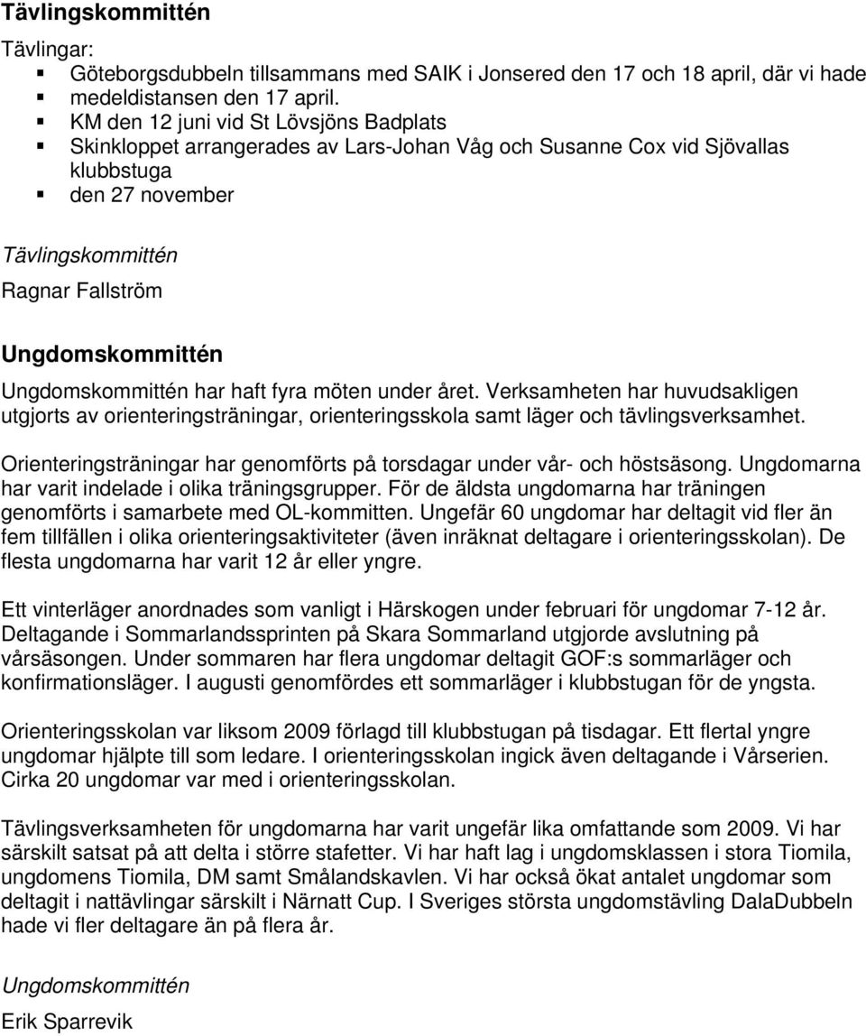 Ungdomskommittén har haft fyra möten under året. Verksamheten har huvudsakligen utgjorts av orienteringsträningar, orienteringsskola samt läger och tävlingsverksamhet.
