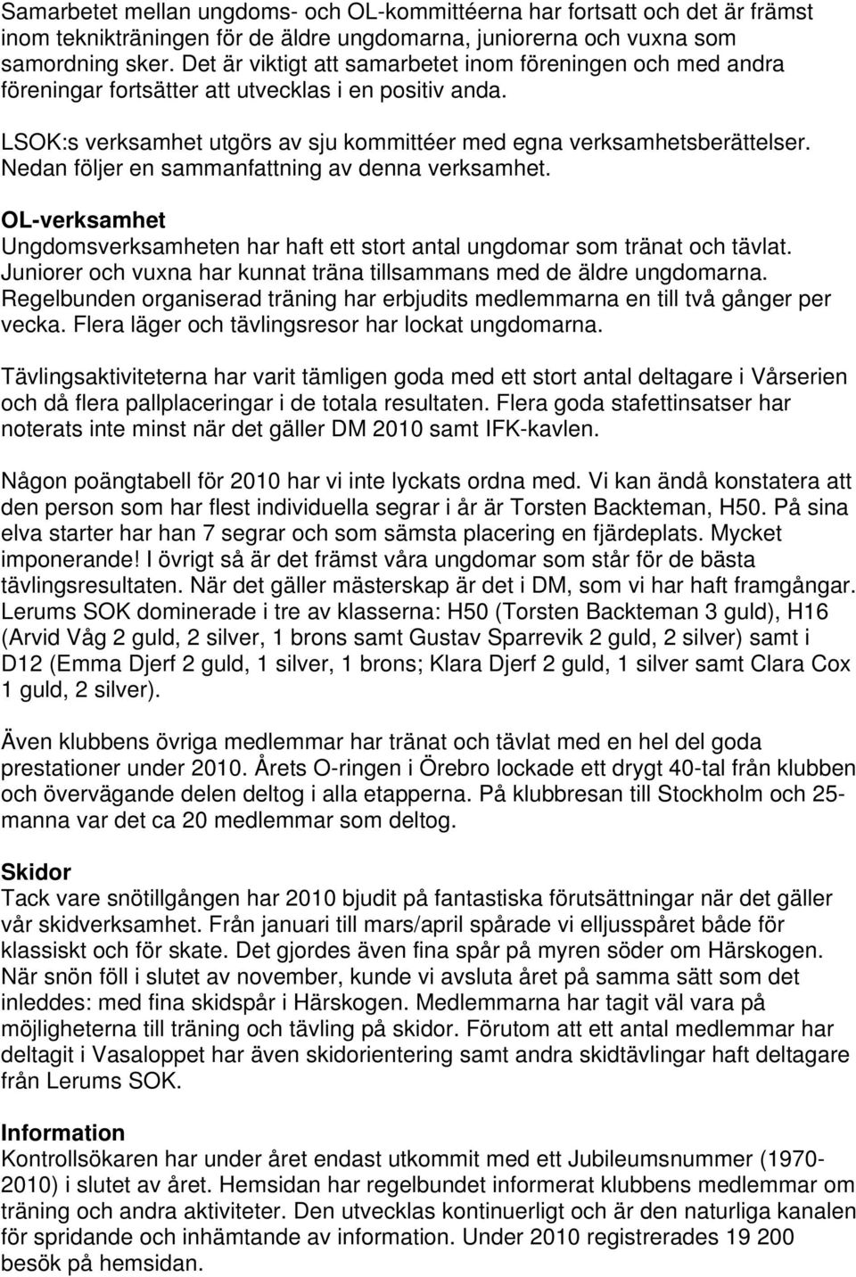 Nedan följer en sammanfattning av denna verksamhet. OL-verksamhet Ungdomsverksamheten har haft ett stort antal ungdomar som tränat och tävlat.