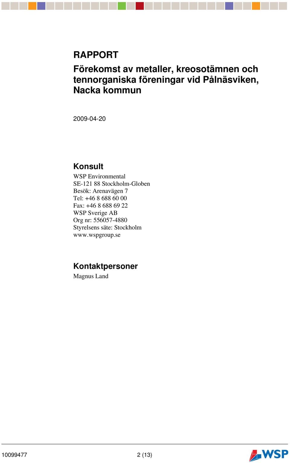 Tel: +46 8 688 60 00 Fax: +46 8 688 69 22 WSP Sverige AB Org nr: 556057-4880 Styrelsens säte: