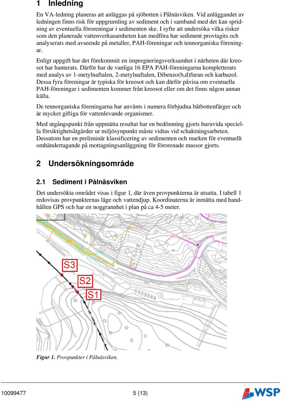 I syfte att undersöka vilka risker som den planerade vattenverkasamheten kan medföra har sediment provtagits och analyserats med avseende på metaller, PAH-föreningar och tennorganiska föreningar.