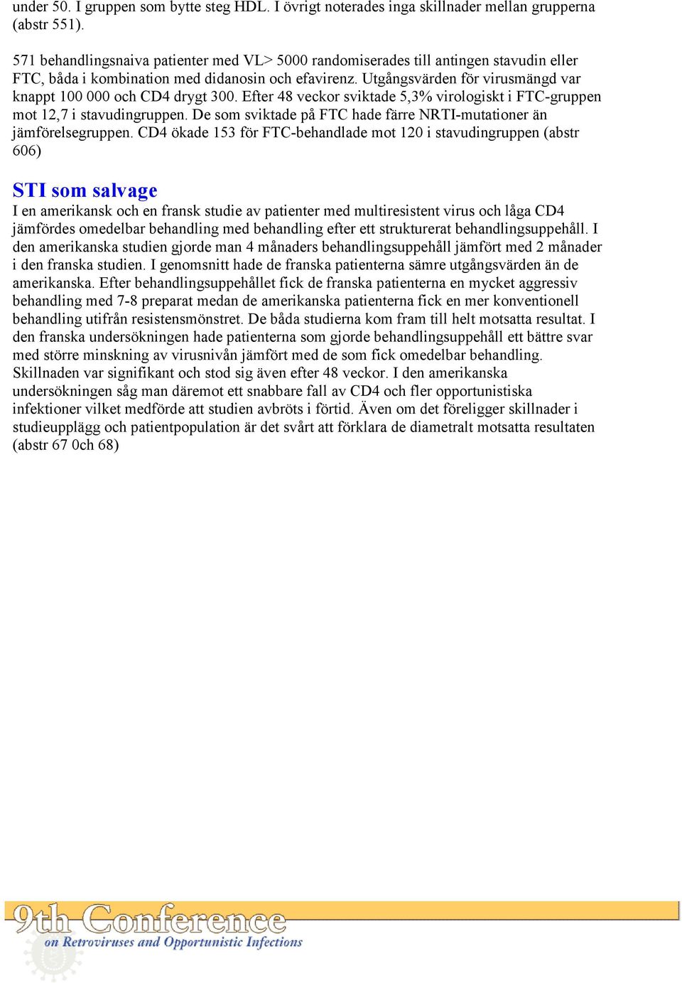 Utgångsvärden för virusmängd var knappt 100 000 och CD4 drygt 300. Efter 48 veckor sviktade 5,3% virologiskt i FTC-gruppen mot 12,7 i stavudingruppen.