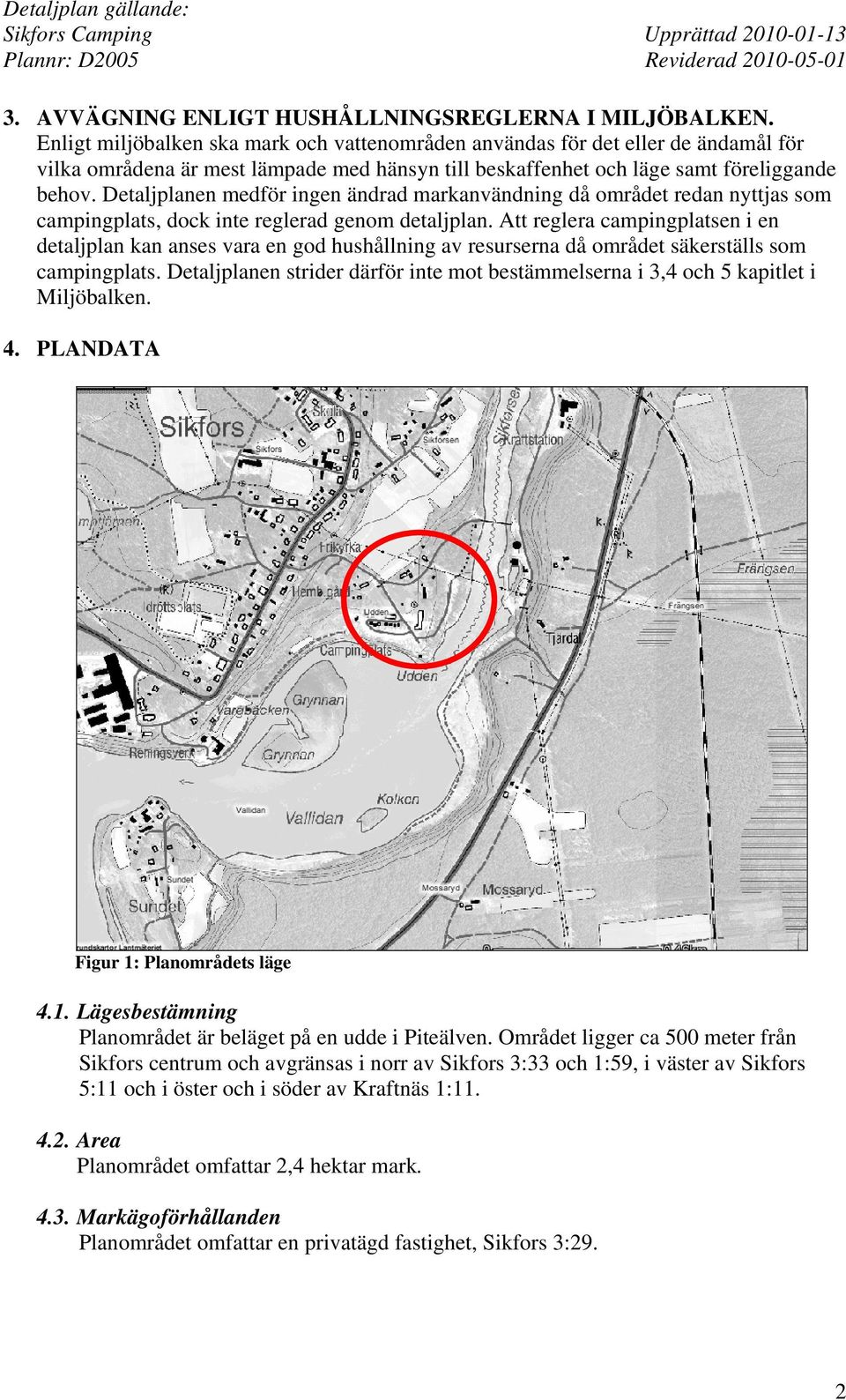 Detaljplanen medför ingen ändrad markanvändning då området redan nyttjas som campingplats, dock inte reglerad genom detaljplan.