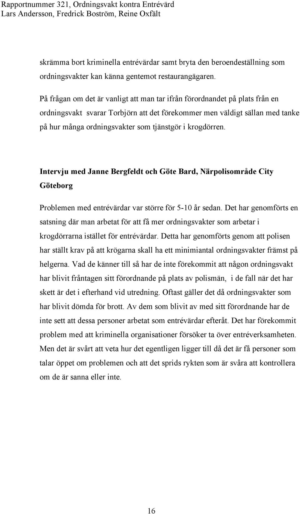 krogdörren. Intervju med Janne Bergfeldt och Göte Bard, Närpolisområde City Göteborg Problemen med entrévärdar var större för 5-10 år sedan.