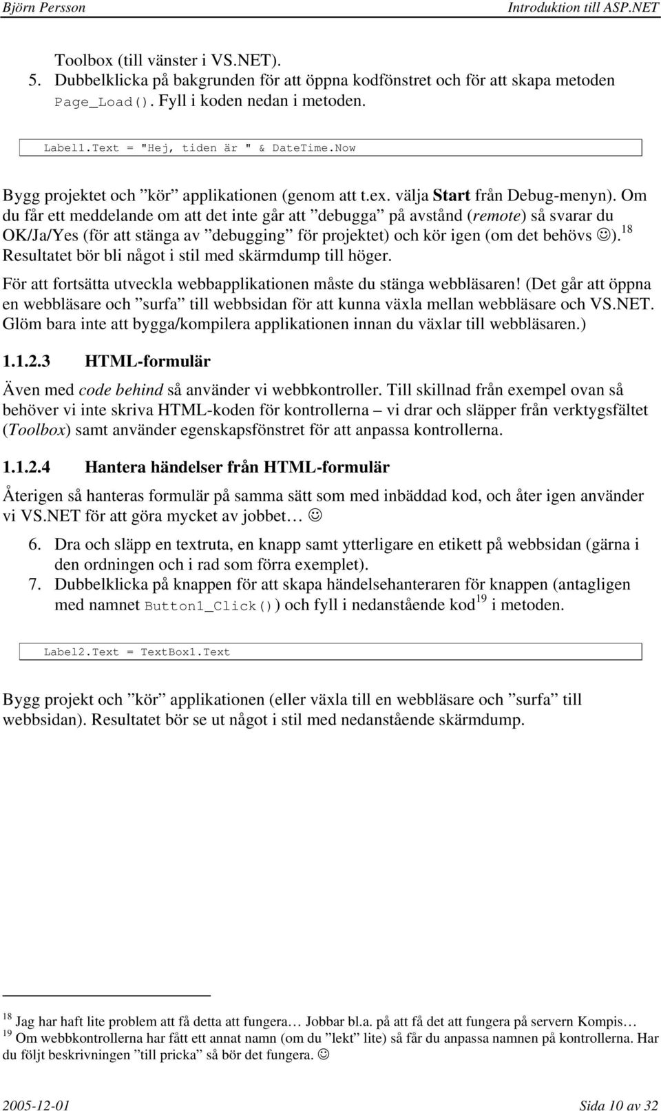 Om du får ett meddelande om att det inte går att debugga på avstånd (remote) så svarar du OK/Ja/Yes (för att stänga av debugging för projektet) och kör igen (om det behövs ).