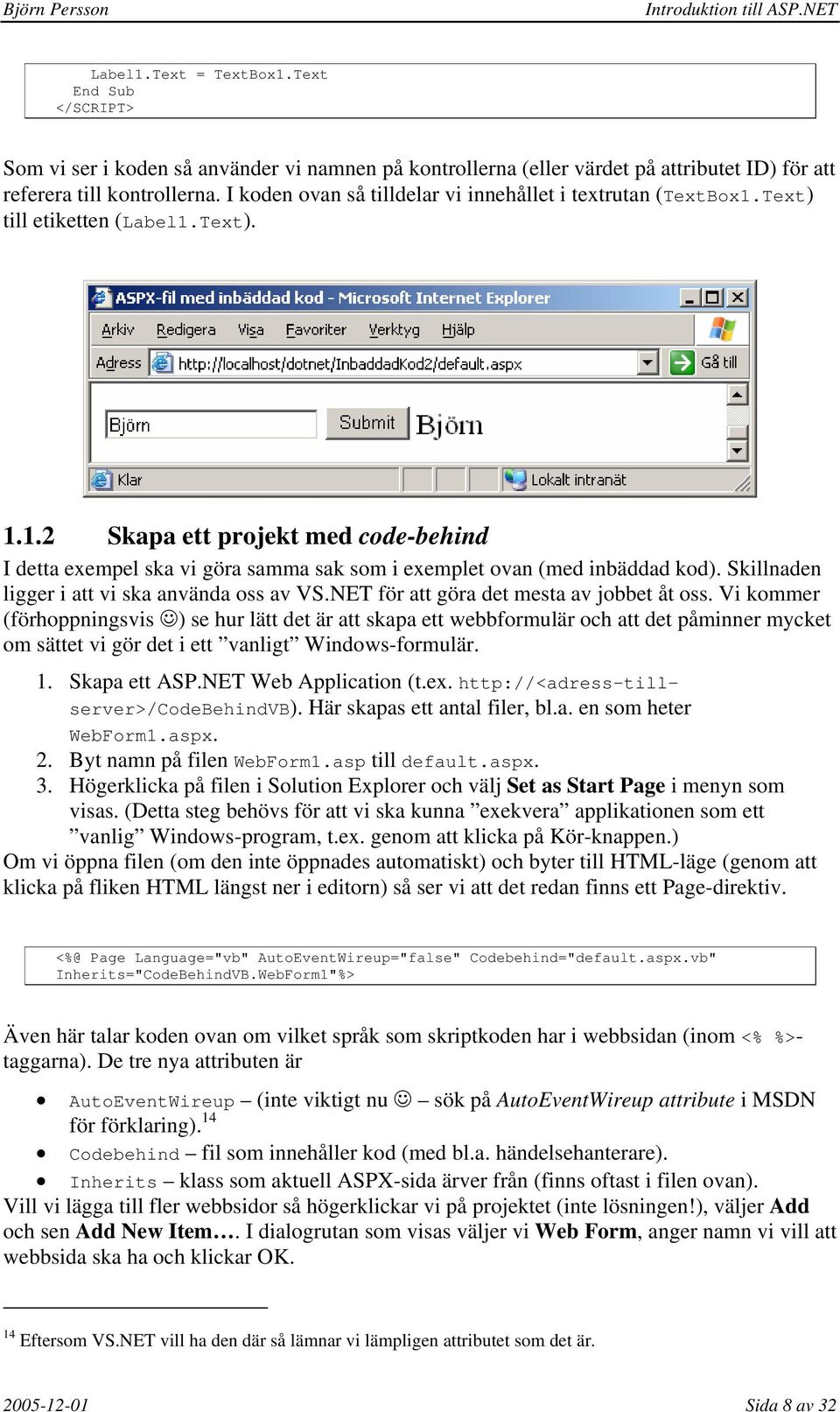 Skillnaden ligger i att vi ska använda oss av VS.NET för att göra det mesta av jobbet åt oss.