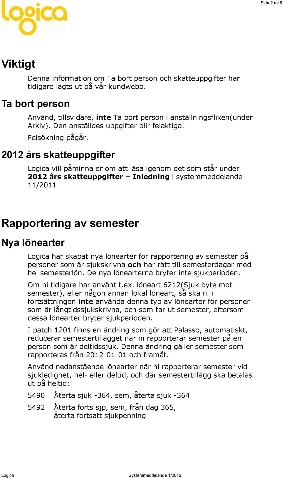 2012 års skatteuppgifter Logica vill påminna er om att läsa igenom det som står under 2012 års skatteuppgifter Inledning i systemmeddelande 11/2011 Rapportering av semester Nya lönearter Logica har