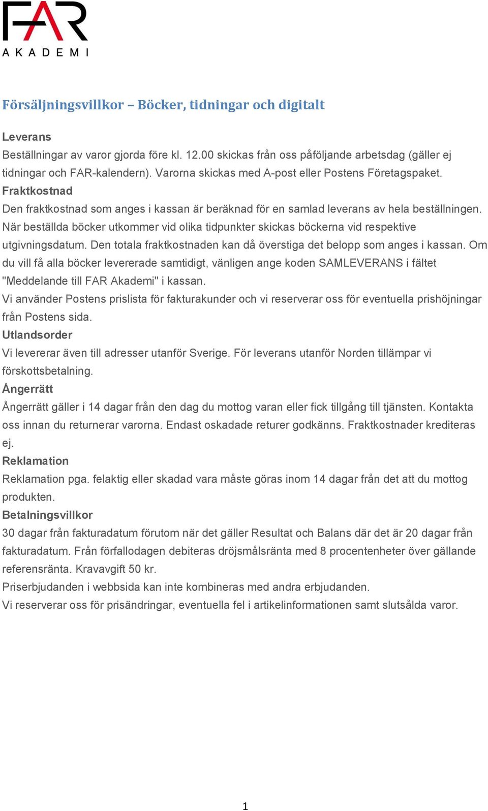 När beställda böcker utkommer vid olika tidpunkter skickas böckerna vid respektive utgivningsdatum. Den totala fraktkostnaden kan då överstiga det belopp som anges i kassan.