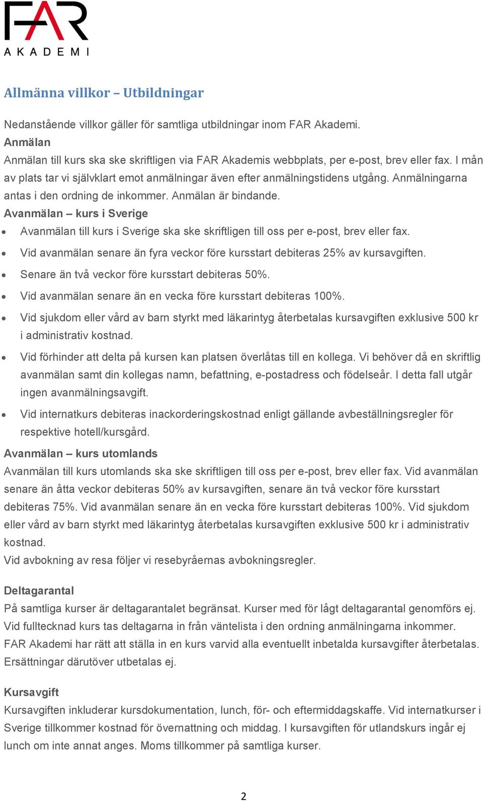 Anmälningarna antas i den ordning de inkommer. Anmälan är bindande. Avanmälan kurs i Sverige Avanmälan till kurs i Sverige ska ske skriftligen till oss per e-post, brev eller fax.