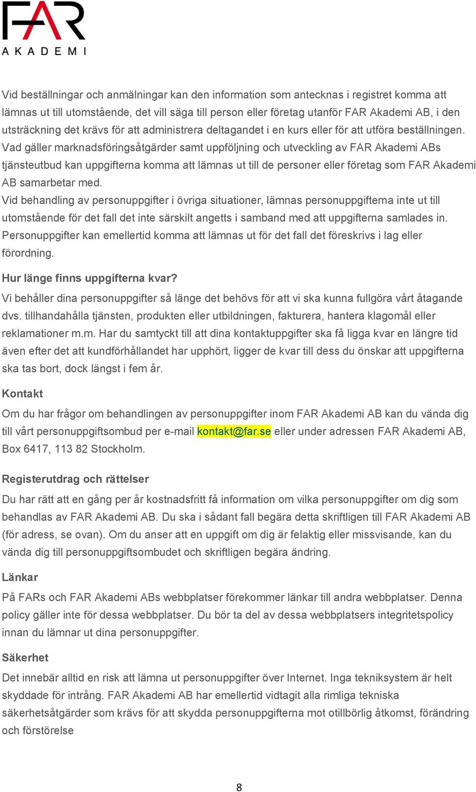 Vad gäller marknadsföringsåtgärder samt uppföljning och utveckling av FAR Akademi ABs tjänsteutbud kan uppgifterna komma att lämnas ut till de personer eller företag som FAR Akademi AB samarbetar med.