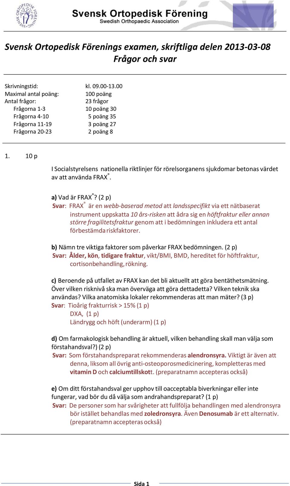 10 p I Socialstyrelsens nationella riktlinjer för rörelsorganens sjukdomar betonas värdet av att använda FRAX. a) Vad är FRAX?