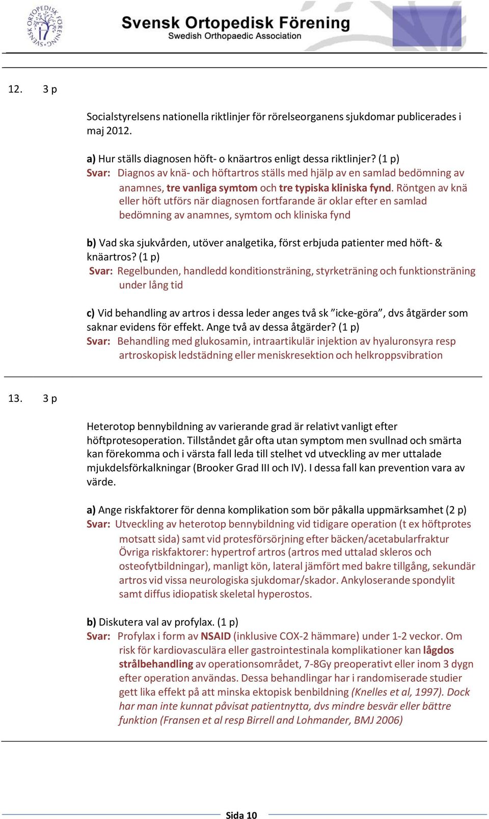 Röntgen av knä eller höft utförs när diagnosen fortfarande är oklar efter en samlad bedömning av anamnes, symtom och kliniska fynd b) Vad ska sjukvården, utöver analgetika, först erbjuda patienter