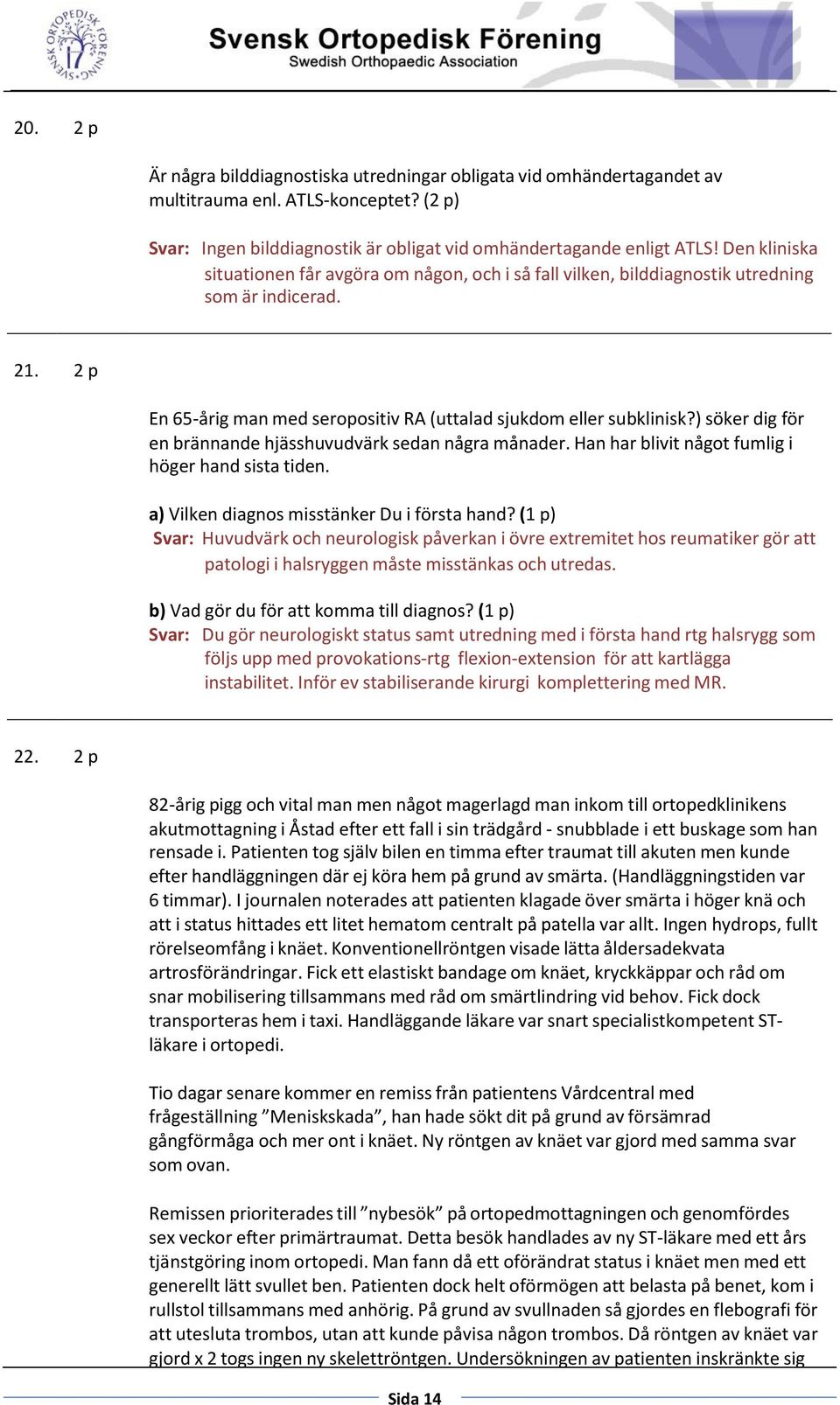 ) söker dig för en brännande hjässhuvudvärk sedan några månader. Han har blivit något fumlig i höger hand sista tiden. a) Vilken diagnos misstänker Du i första hand?