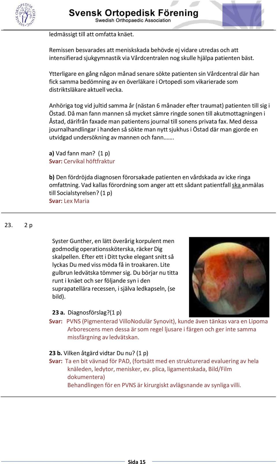 Anhöriga tog vid jultid samma år (nästan 6 månader efter traumat) patienten till sig i Östad.