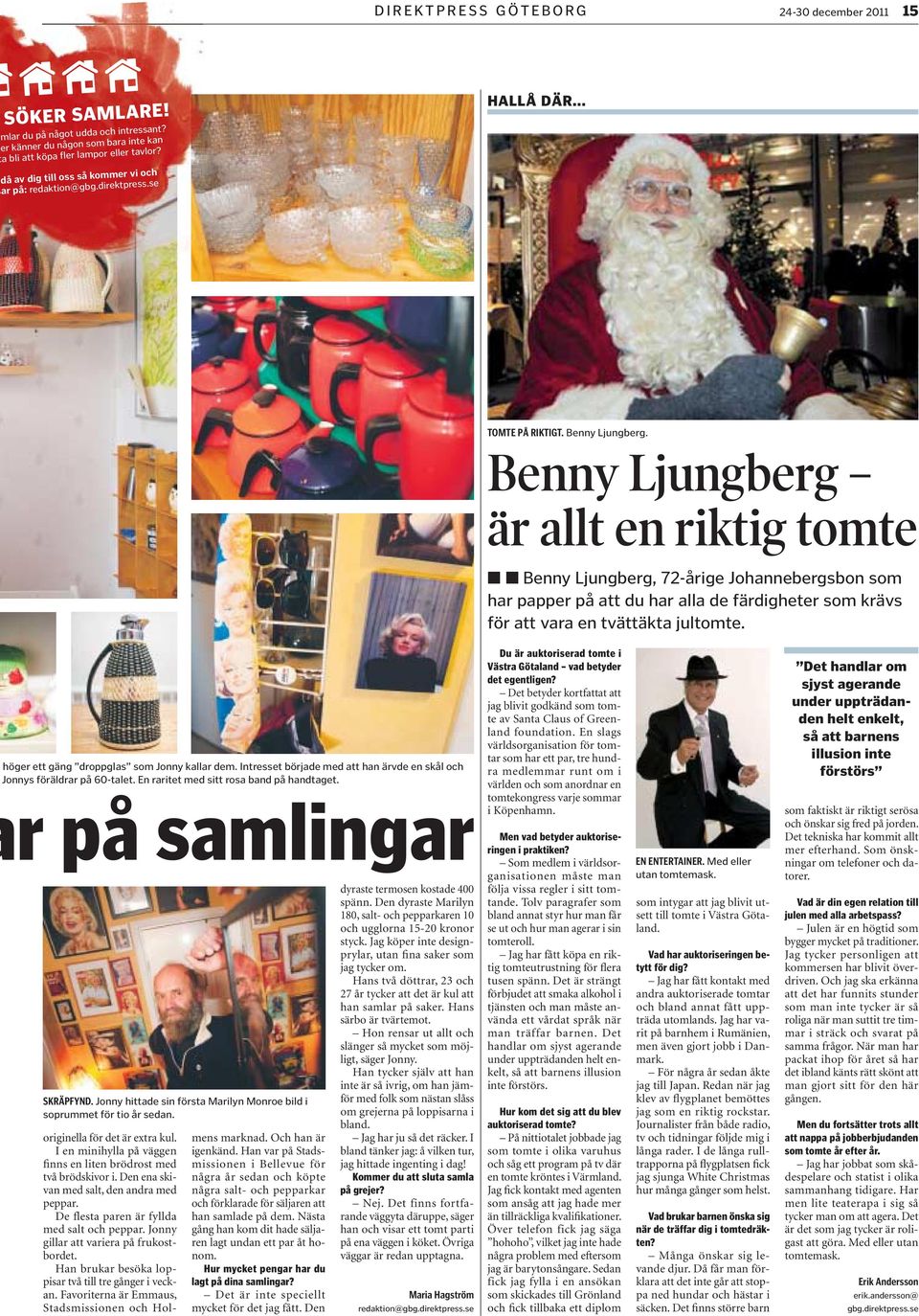 Benny Ljungberg är allt en riktig tomte Benny Ljungberg, 72-årige Johannebergsbon som har papper på att du har alla de färdigheter som krävs för att vara en tvättäkta jultomte.