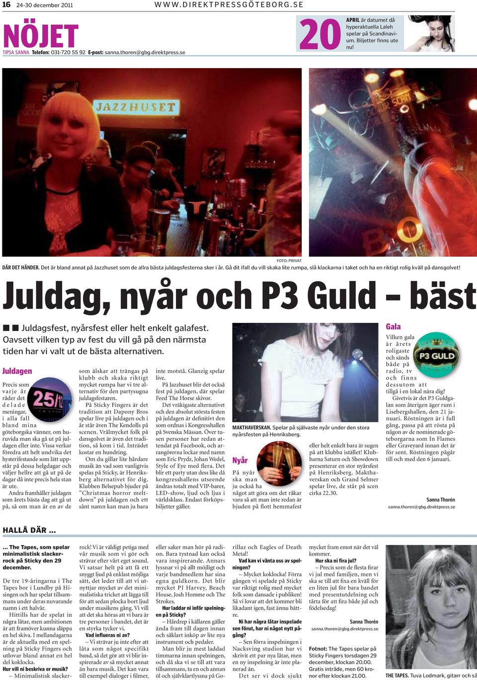 Gå dit ifall du vill skaka lite rumpa, slå klackarna i taket och ha en riktigt rolig kväll på dansgolvet! Juldag, nyår och P3 Guld bäst Juldagsfest, nyårsfest eller helt enkelt galafest.