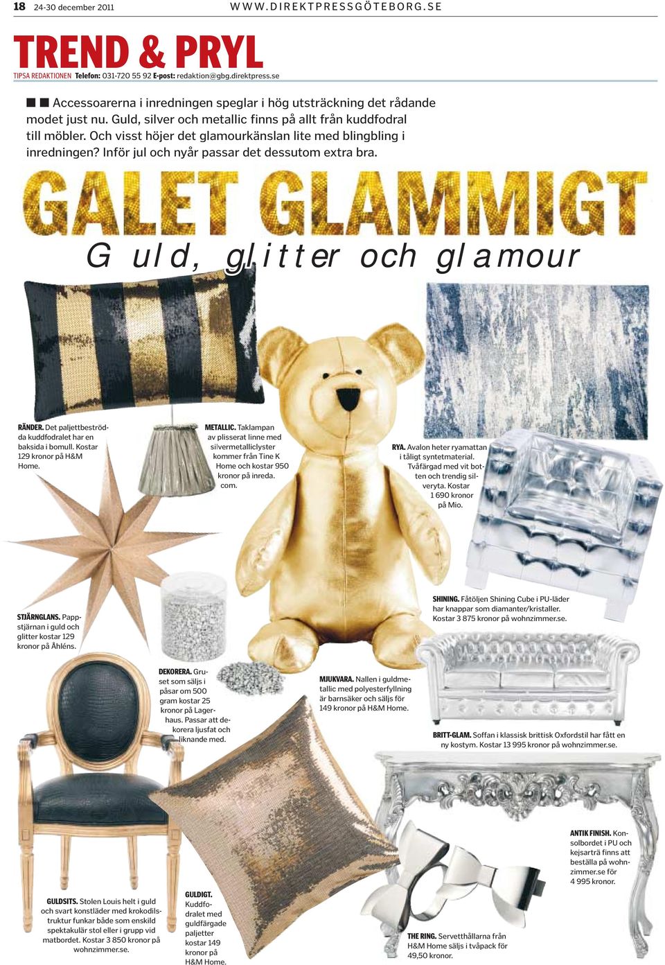 Och visst höjer det glamourkänslan lite med blingbling i inredningen? Inför jul och nyår passar det dessutom extra bra. Guld, glitter och glamour RÄNDER.