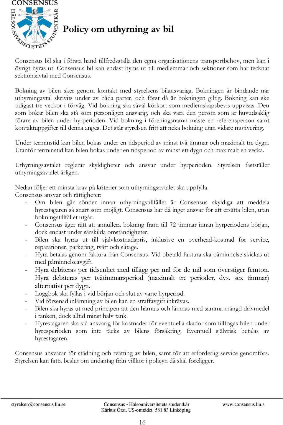 Bokningen är bindande när uthyrningavtal skrivits under av båda parter, och först då är bokningen giltig. Bokning kan ske tidigast tre veckor i förväg.