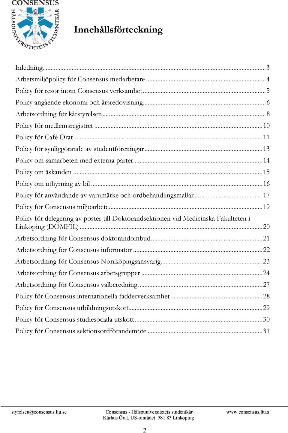 .. 14 Policy om äskanden... 15 Policy om uthyrning av bil... 16 Policy för användande av varumärke och ordbehandlingsmallar... 17 Policy för Consensus miljöarbete.